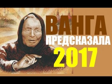 Что предсказала Ванга на 2017 год России
